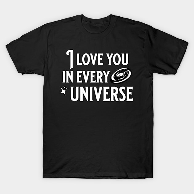 I love you in every universe T-Shirt by KeilaMariaDesigns